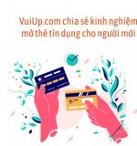 VuiUp.com chia sẻ kinh nghiệm mở thẻ tín dụng cho người mới