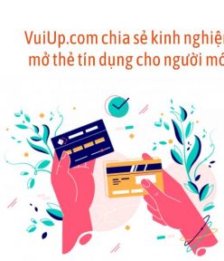 VuiUp.com chia sẻ kinh nghiệm mở thẻ tín dụng cho người mới